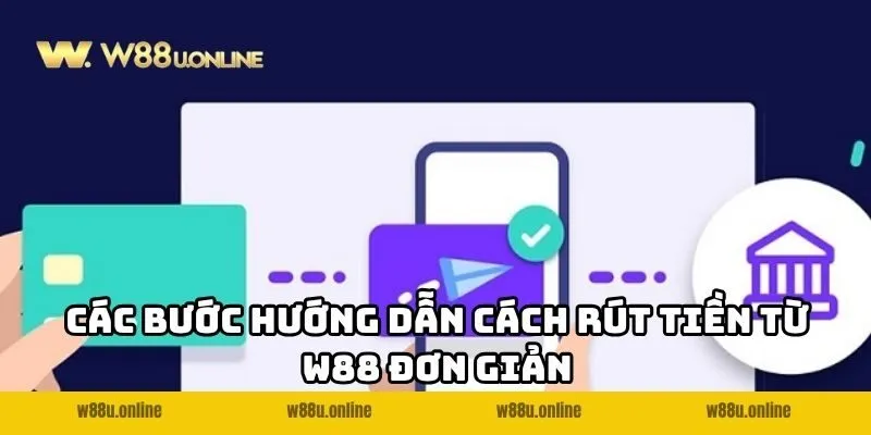 Các bước hướng dẫn cách rút tiền từ W88 đơn giản