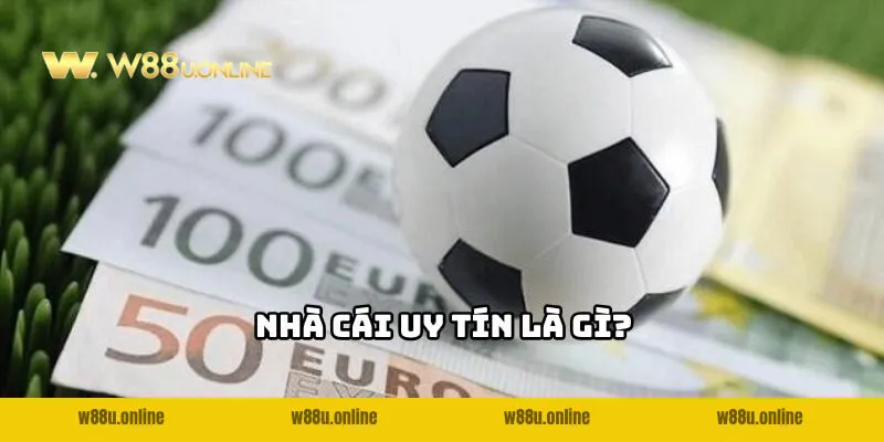 Nhà cái uy tín để cá độ bóng đá là gì được hiểu như thế nào?
