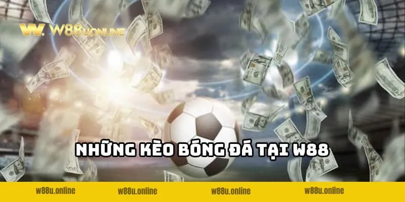 Điểm danh những kèo bóng đá có tại W88